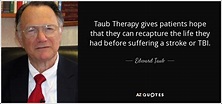 Edward Taub quote: Taub Therapy gives patients hope that they can ...