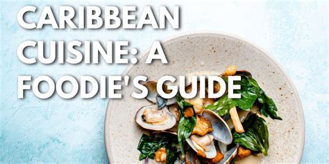 caribbean cuisine a foodie s guide to the tastiest dishes in the islands caribbean travel