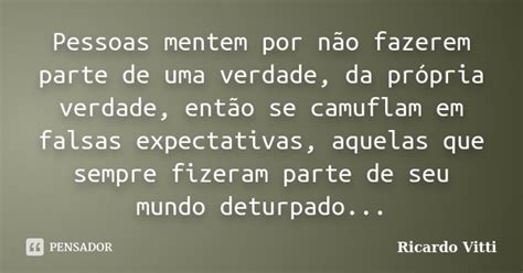 Pessoas Mentem Por Não Fazerem Parte De Ricardo Vitti Pensador