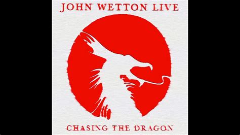 The dragon is wreaking havoc in my brain plays my emotion, a never ending game. John Wetton Live - Chasing The Dragon (Full Show) - YouTube