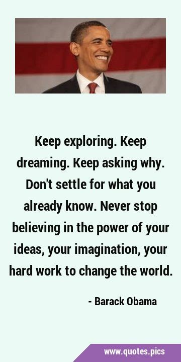 Keep Exploring Keep Dreaming Keep Asking Why Dont Settle For What