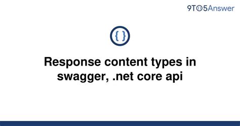 Solved Response Content Types In Swagger Net Core Api To Answer