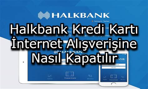 Halkbank Kredi Kartı İnternet Alışverişine Nasıl Kapatılır Kredi