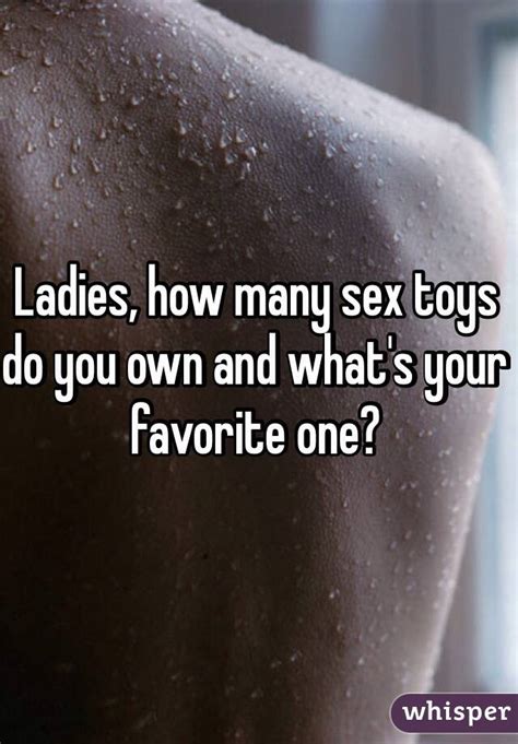 Ladies How Many Sex Toys Do You Own And Whats Your Favorite One