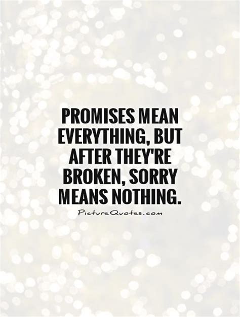 Promises Mean Everything But After Theyre Broken Sorry Means