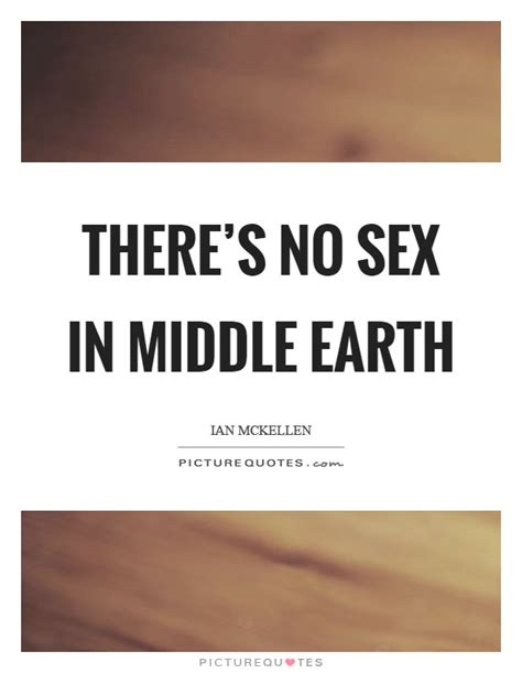 Theres No Sex In Middle Earth Picture Quotes