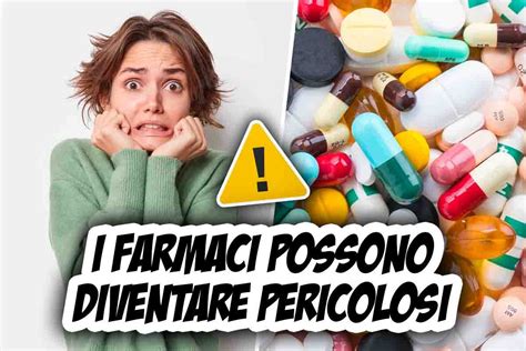 I Farmaci Possono Diventare Pericolosi In Questi Casi Allerta Dei