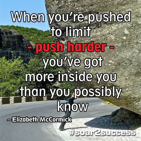 When Youre Pushed To Limit Push Harder Youve Got More Inside You
