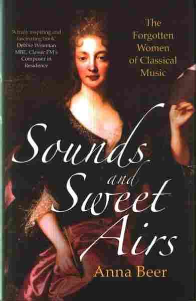 Sounds And Sweet Airs Remembers The Forgotten Women Of Classical Music Deceptive Cadence Npr