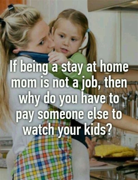 If Being A Stay At Home Mom Is Not A Job Then Why Do You Ha