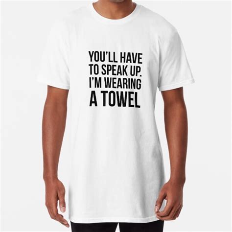 you ll have to speak up i m wearing a towel t shirt by quotingcool redbubble