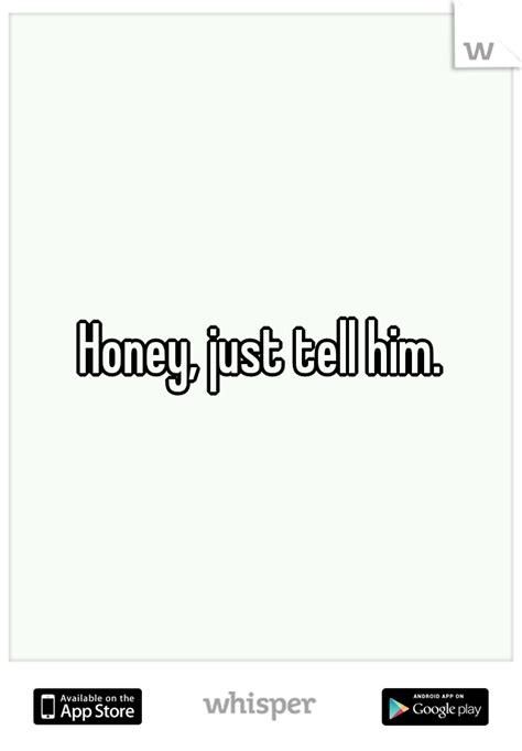 Honey Just Tell Him