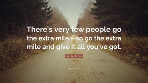 Jim Leishman Quote Theres Very Few People Go The Extra Mile So Go