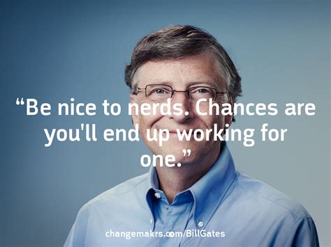 Be Nice To Nerds Changes Are Youll End Up Working For One See More