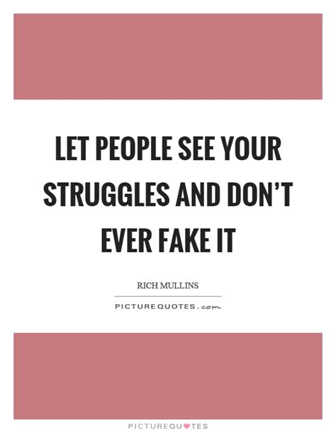 Let People See Your Struggles And Dont Ever Fake It Picture Quotes