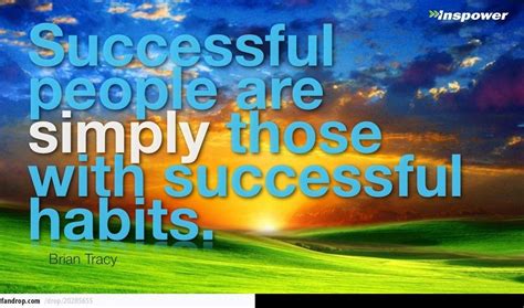 Successful people are simply those with successful habits. -Brian Tracy ...