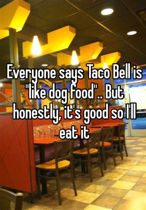 Everyone Says Taco Bell Is Like Dog Food But Honestly Its Good So
