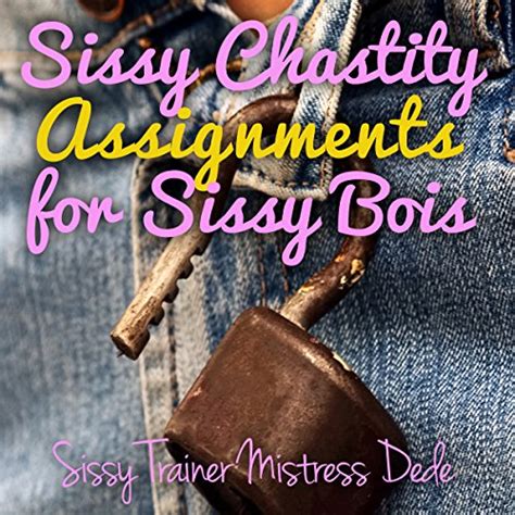 Amazon Com Sissy Chastity Assignments For Sissy Bois Sissy Boy Feminization Training Audible