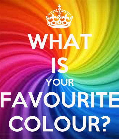 WHAT IS YOUR FAVOURITE COLOUR? - KEEP CALM AND CARRY ON Image Generator