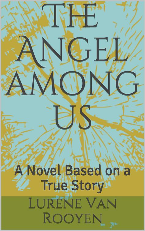 The Angel Among Us A Novel Based On A True Story By Lurene Van Rooyen