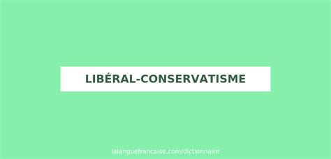 Définition De Libéral Conservatisme Dictionnaire Français La Langue