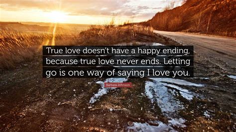 Barbara Johnson Quote True Love Doesnt Have A Happy Ending Because