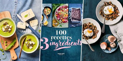 100 recettes de cuisine avec seulement 3 ingrédients marie claire