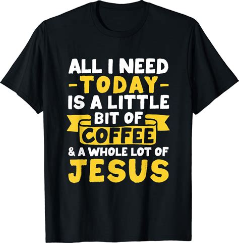 All I Need Is Coffee And Jesus Religious Christian T Shirt