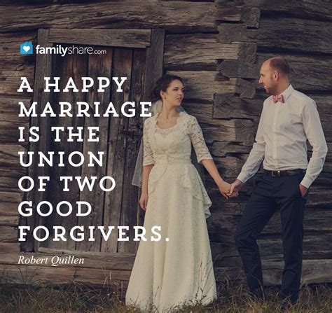 A Happy Marriage Is The Union Of Two Good Forgivers Robert Quillen