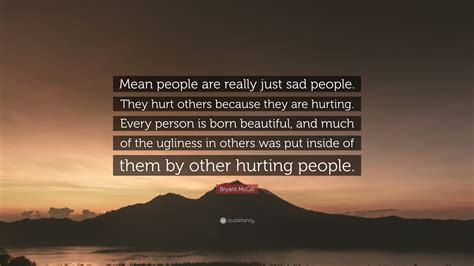 Bryant Mcgill Quote “mean People Are Really Just Sad People They Hurt