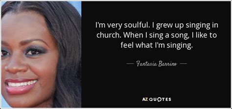 Fantasia Barrino Quote Im Very Soulful I Grew Up Singing In Church