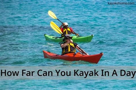 How Far Can You Kayak In A Day Discover Your Kayaking Range