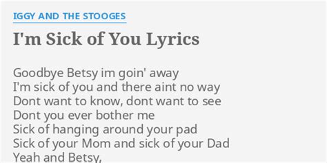 Im Sick Of You Lyrics By Iggy And The Stooges Goodbye Betsy Im Goin