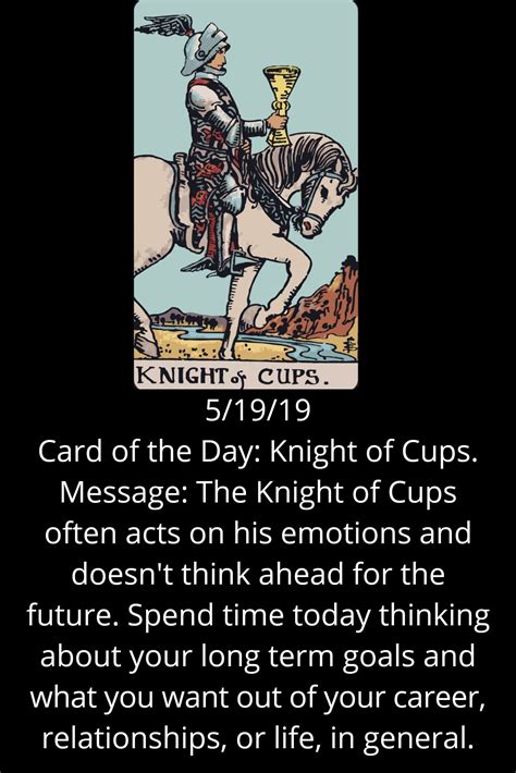 Check spelling or type a new query. Card of the Day: Knight of Cups. Message: The Knight of Cups often acts on his emotions and ...