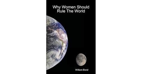 Why Women Should Rule The World By William Bond