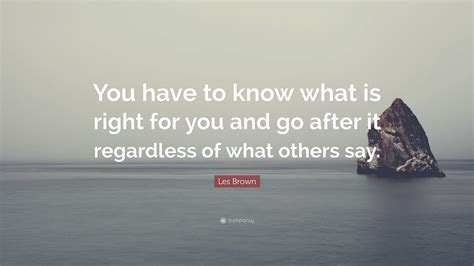 Les Brown Quote “you Have To Know What Is Right For You And Go After