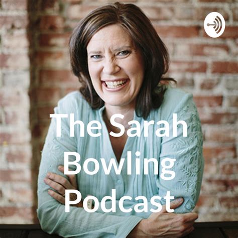 The Sarah Bowling Podcast Podcast On Spotify