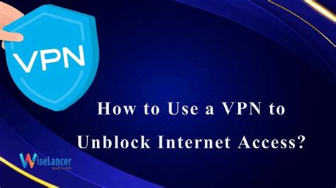 How To Use A Vpn To Unblock Internet Access Wiselancer