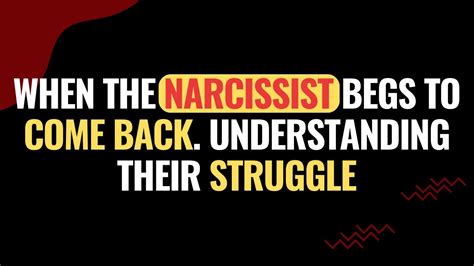 When The Narcissist Begs To Come Back Understanding Their Struggle