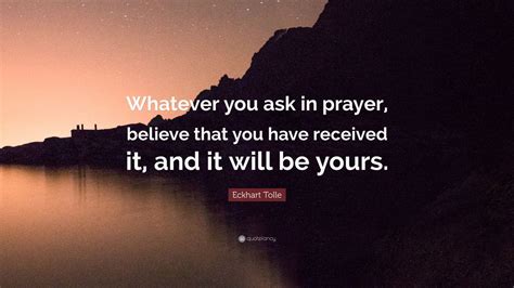 Eckhart Tolle Quote Whatever You Ask In Prayer Believe That You Have