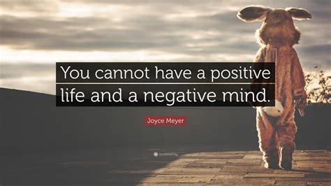 Joyce Meyer Quote You Cannot Have A Positive Life And A Negative Mind
