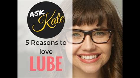 Ask Kate 5 Reasons To Love Lube Youtube