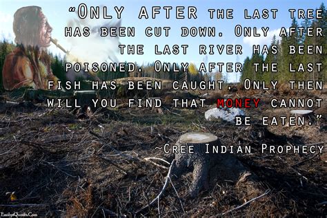 Life quotes, peace movement, wisdom quotes. Only after the last tree has been cut down. Only after the last river has been poisoned. Only ...