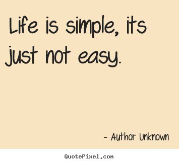Easy sayings and quotes below you will find our collection of inspirational, wise, and humorous old easy quotes, easy sayings, and easy proverbs, collected over the years from a variety of sources. Life Is Not Easy Quotes. QuotesGram