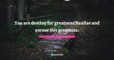 You Are Destiny For Greatnessrealise And Pursue This Greatness Quote By Lailah Ty Akita