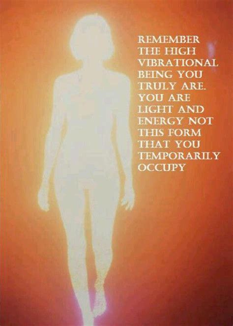 Remember The High Vibrational Being You Truly Are You Are Light And