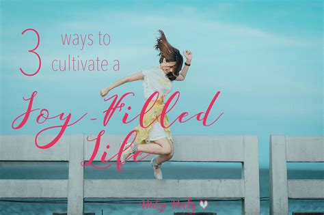 3 Ways To Cultivate A Joy Filled Life Peacefully Imperfect