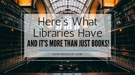 here s what libraries have and it s more than just books by gary wasdin medium