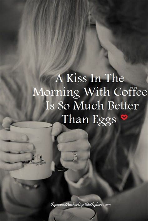 A Kiss In The Morning With Coffee Is So Much Better Than Eggs ~ Good