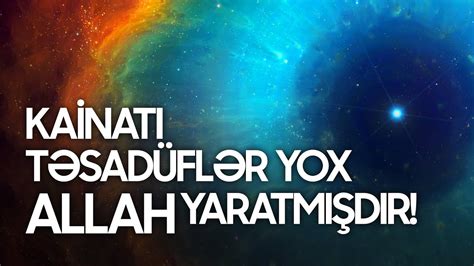 Kainatı təsadüflər deyil Allah yaratmışdır Kainatdakı qüsursuz